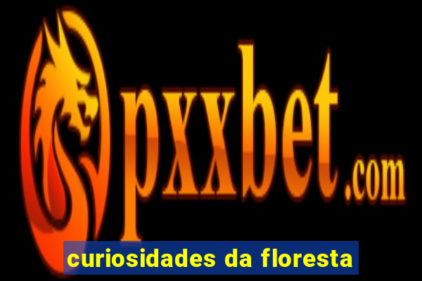 curiosidades da floresta